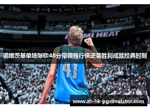 诺维茨基单场爆砍48分带领独行侠逆袭胜利成就经典时刻