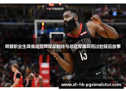 哈登职业生涯虽成就辉煌却始终与总冠军擦肩而过的背后故事