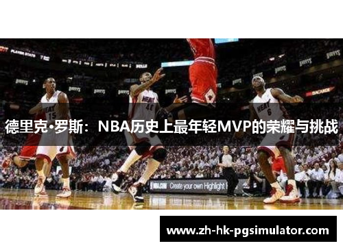 德里克·罗斯：NBA历史上最年轻MVP的荣耀与挑战