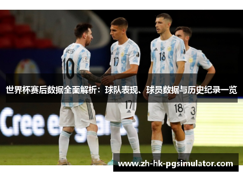 世界杯赛后数据全面解析：球队表现、球员数据与历史纪录一览