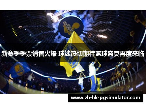新赛季季票销售火爆 球迷热切期待篮球盛宴再度来临
