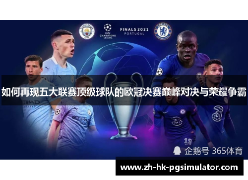 如何再现五大联赛顶级球队的欧冠决赛巅峰对决与荣耀争霸