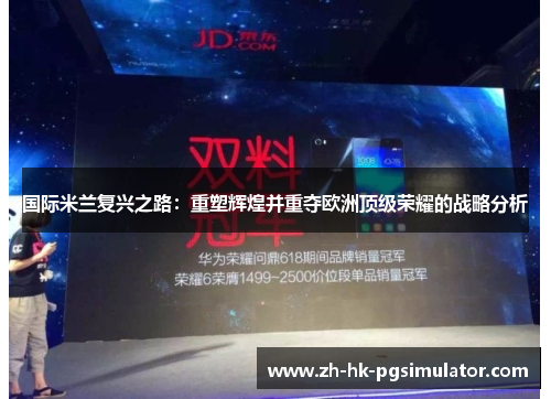 国际米兰复兴之路：重塑辉煌并重夺欧洲顶级荣耀的战略分析