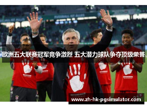 欧洲五大联赛冠军竞争激烈 五大潜力球队争夺顶级荣誉