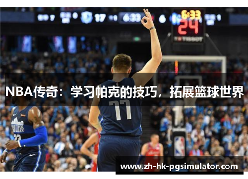 NBA传奇：学习帕克的技巧，拓展篮球世界