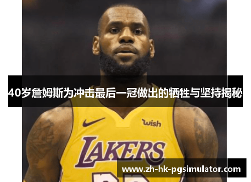 40岁詹姆斯为冲击最后一冠做出的牺牲与坚持揭秘