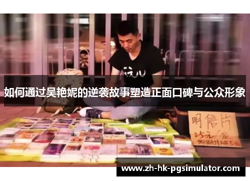 如何通过吴艳妮的逆袭故事塑造正面口碑与公众形象