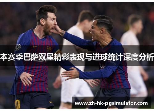 本赛季巴萨双星精彩表现与进球统计深度分析