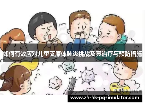 如何有效应对儿童支原体肺炎挑战及其治疗与预防措施