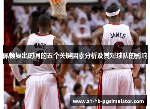 佩顿复出时间的五个关键因素分析及其对球队的影响