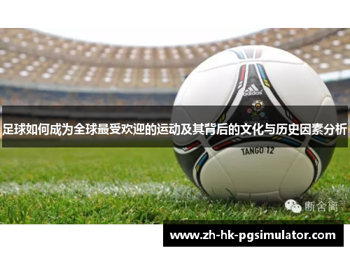 足球如何成为全球最受欢迎的运动及其背后的文化与历史因素分析