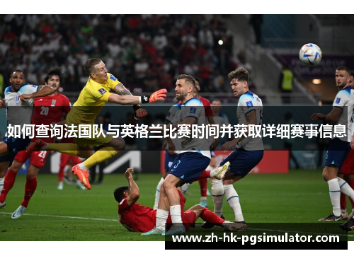 如何查询法国队与英格兰比赛时间并获取详细赛事信息