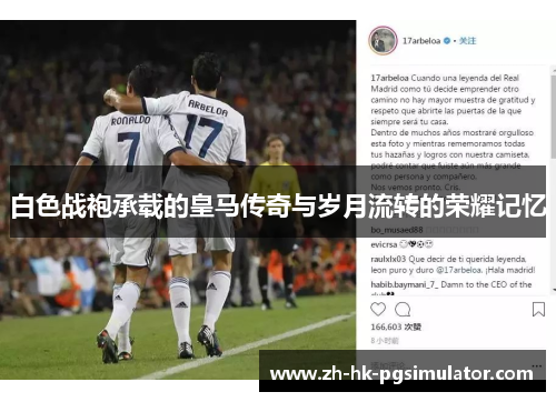 白色战袍承载的皇马传奇与岁月流转的荣耀记忆